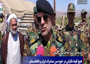 هیچ گونه نگرانی در حوزه مرز مشترک ایران و افغانستان وجود ندارد.
