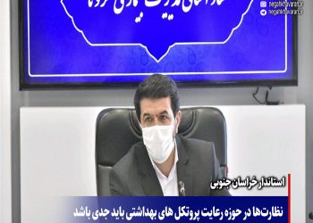 نظارت‌ها در حوزه رعایت پروتکل های بهداشتی باید جدی باشد  و با پروتکل‌شکنی برخورد قاطع صورت گیرد.